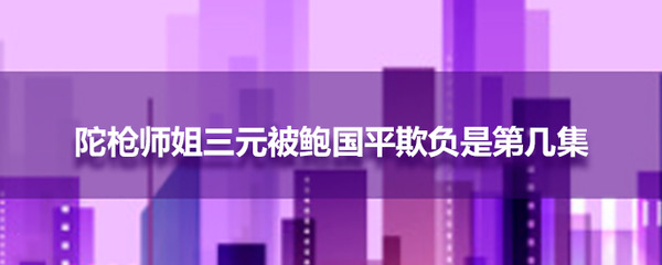 陀枪师姐三元被鲍国平欺负是第几集